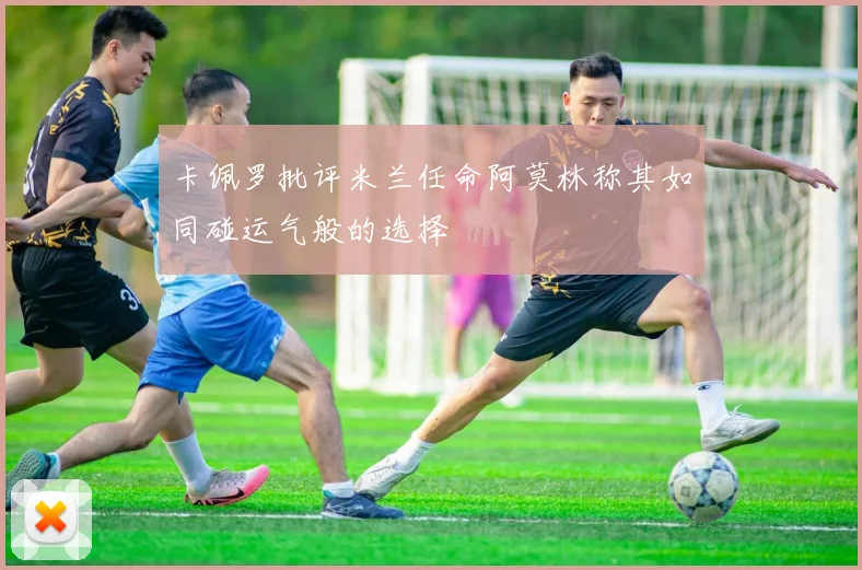 卡佩罗批评米兰任命阿莫林称其如同碰运气般的选择